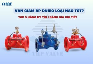 Tìm hiểu về van giảm áp DN150 và các thương hiệu uy tín